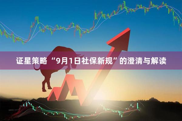 证星策略 “9月1日社保新规”的澄清与解读